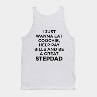 i just wanna eat coochie, help pay bills and be a great step Dad Tank Top